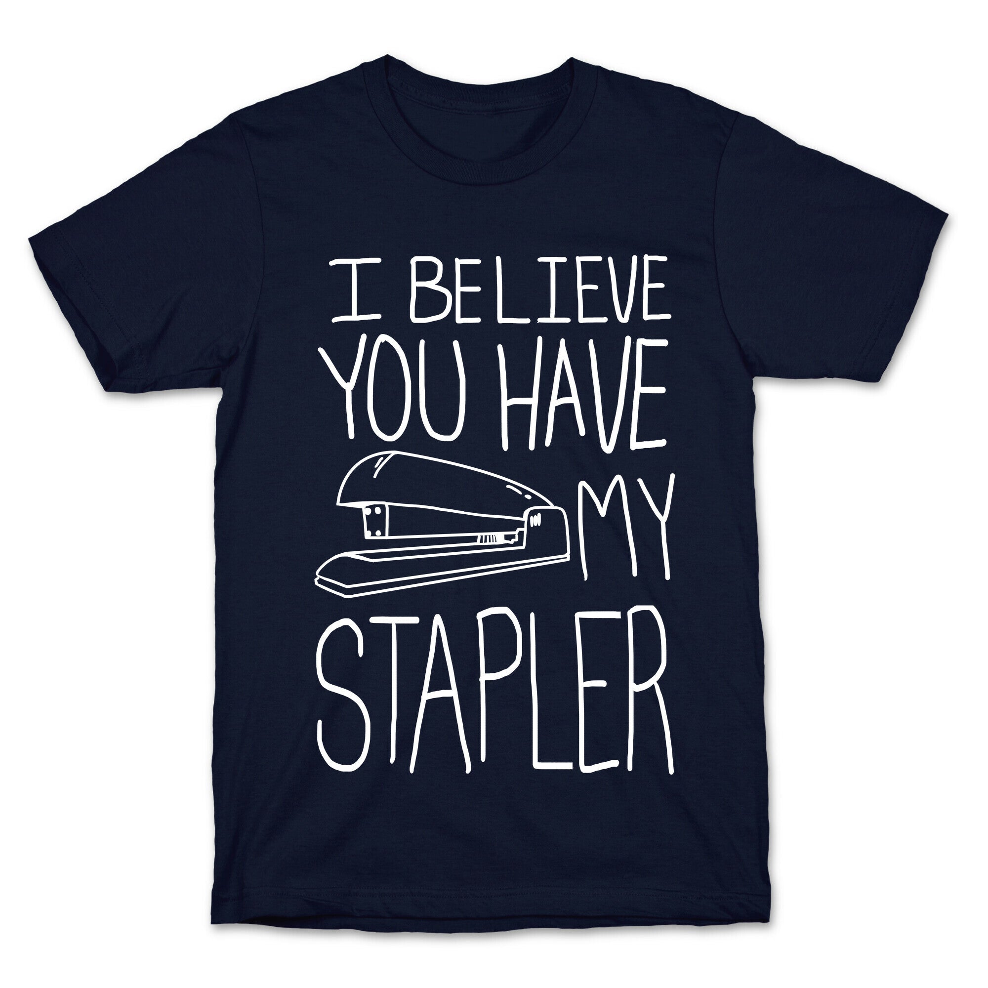 I Believe you Have My Stapler T-Shirt